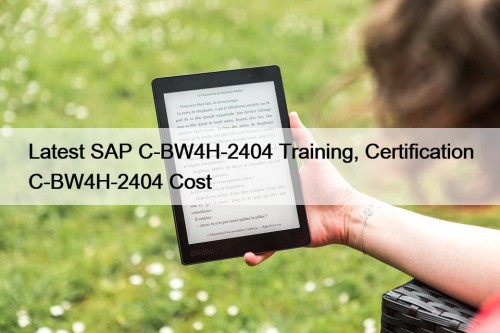 Latest SAP C-BW4H-2404 Training, Certification C-BW4H-2404 Cost