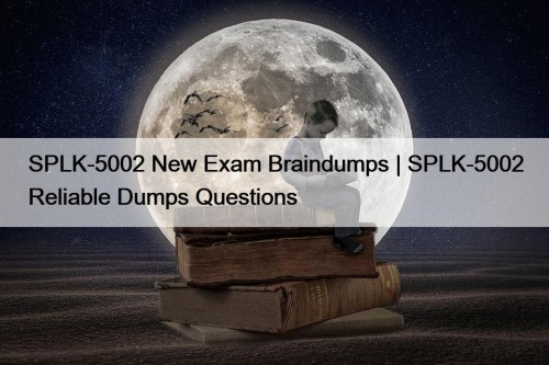 SPLK-5002 New Exam Braindumps | SPLK-5002 Reliable Dumps ...
