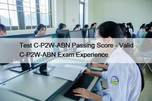 Test C-P2W-ABN Passing Score - Valid C-P2W-ABN Exam ...